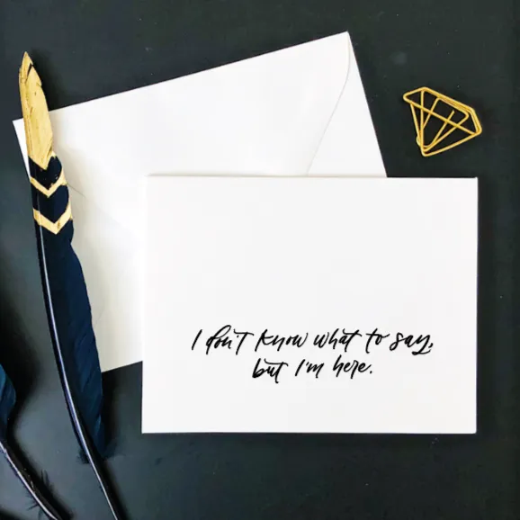 I Don't Know What to Say, But I'm Here Card